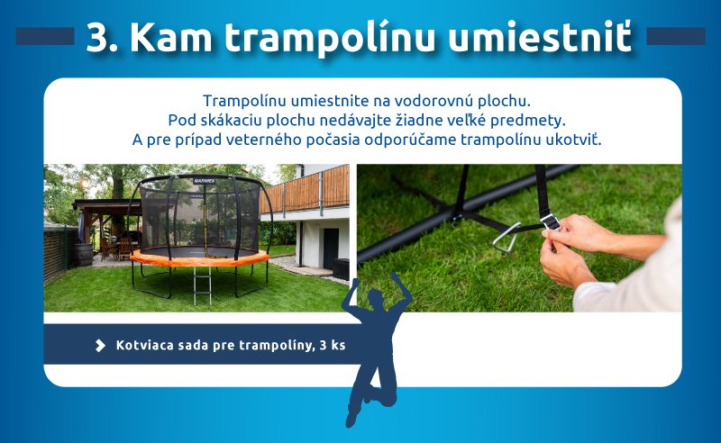 Kam trampolínu umiestniť. Tipy pre správne umiestnenie na vodorovnú plochu a bezpečný priestor pod skákacou plochou. Tlačidlo: Kotviaca sada pre trampolíny, 3 ks.